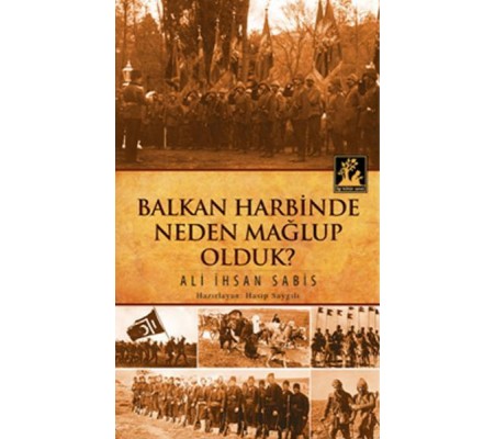 Balkan Harbinde Neden Mağlup Olduk? Balkan Harbinde Neden Mağlup Olduk?