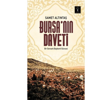 Bursa’nın Daveti Bir Osmanlı Başkenti Güncesi Bursa’nın Daveti Bir Osmanlı Başkenti Güncesi