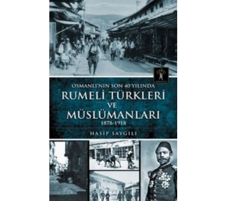 Osmanlı'nın Son 40 Yılında Rumeli Türkleri ve Müslümanları Osmanlı'nın Son 40 Yılında Rumeli Türkleri ve Müslümanları