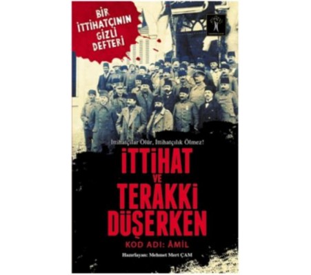 İttihat ve Terakki Düşerken - Kod Adı: Amil İttihat ve Terakki Düşerken - Kod Adı: Amil
