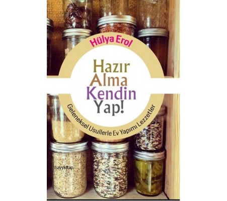 Hazır Alma Kendin Yap! Geleneksel Usullerle Ev Yapımı Lezzetler Hazır Alma Kendin Yap! Geleneksel Usullerle Ev Yapımı Lezzetler