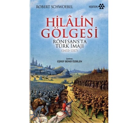 Hilalin Gölgesi Rönesansta Türk İmajı (1453-1517) Hilalin Gölgesi Rönesansta Türk İmajı (1453-1517)