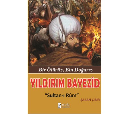 Yıldırım Bayezid Bir Ölürüz, Bin Doğarız - Sultan-ı Rum Yıldırım Bayezid Bir Ölürüz, Bin Doğarız - Sultan-ı Rum