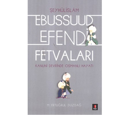 Kanuni Devri Şeyhülislamı Ebussuud Efendi Fetvaları Kanuni Devri Şeyhülislamı Ebussuud Efendi Fetvaları