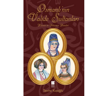 Osmanlı'nın Valide Sultanları Hüznün ve İhtişamın Anneleri Osmanlı'nın Valide Sultanları Hüznün ve İhtişamın Anneleri