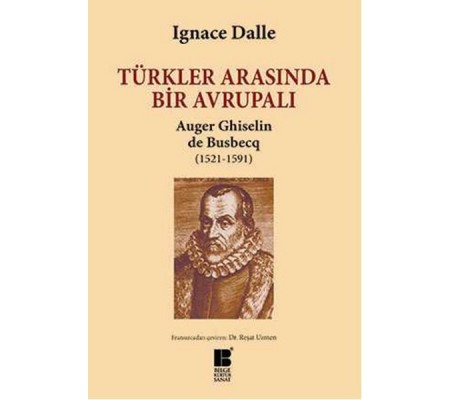 Türkler Arasında Bir Avrupalı Auger Ghiselin de Busbecq (1521-1591) Türkler Arasında Bir Avrupalı Auger Ghiselin de Busbecq (1521-1591)