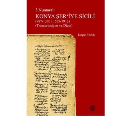 3 Numaralı Konya Şer'iyye Sicili (987-1330/1579-1912) (Transkripsiyon ve Dizin)