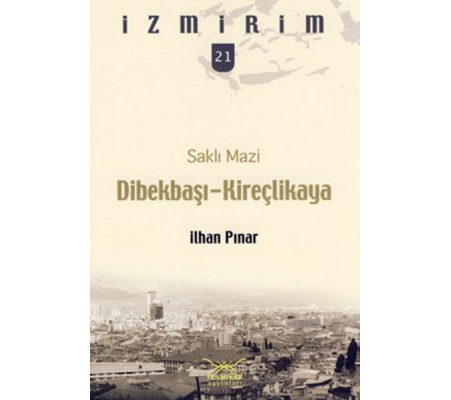 Saklı Mazi: Dibekbaşı-Kireçlikaya /İzmirim-21 Saklı Mazi: Dibekbaşı-Kireçlikaya /İzmirim-21