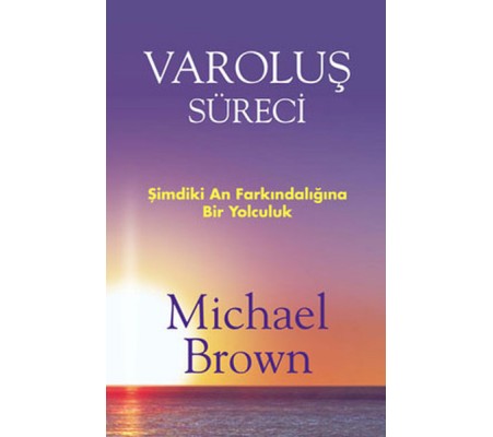 Varoluş Süreci Şimdiki An Farkındalığına Bir Yolculuk Varoluş Süreci Şimdiki An Farkındalığına Bir Yolculuk