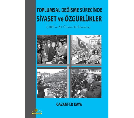 Toplumsal Değişme Sürecinde Siyaset ve Özgürlükler CHP ve AP Üzerine Bir İnceleme Toplumsal Değişme Sürecinde Siyaset ve Özgürlükler CHP ve AP Üzerine Bir İnceleme