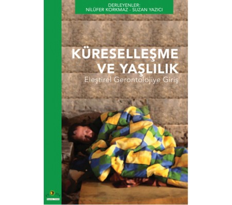 Küreselleşme ve Yaşlılık Eleştirel Gerontolojiye Giriş Küreselleşme ve Yaşlılık Eleştirel Gerontolojiye Giriş
