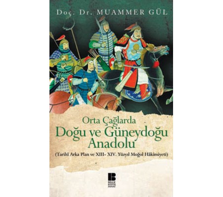 Orta Çağlarda Doğu ve Güneydoğu Anadolu Tarihi Arka Plan ve XIII-XIV. Yüzyıl Moğol Hakimiyeti Orta Çağlarda Doğu ve Güneydoğu Anadolu Tarihi Arka Plan ve XIII-XIV. Yüzyıl Moğol Hakimiyeti