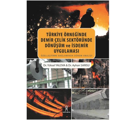 Türkiye Örneğinde Demir Çelik Sektöründe Dönüşüm ve İsdemir Uygulaması Türkiye Örneğinde Demir Çelik Sektöründe Dönüşüm ve İsdemir Uygulaması