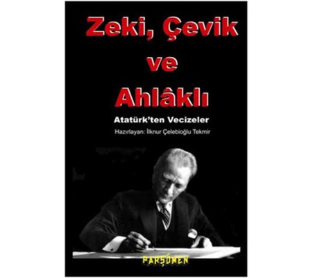 Zeki, çevik Ve Ahlaklı Atatürk'ten Vecizeler Zeki, çevik Ve Ahlaklı Atatürk'ten Vecizeler