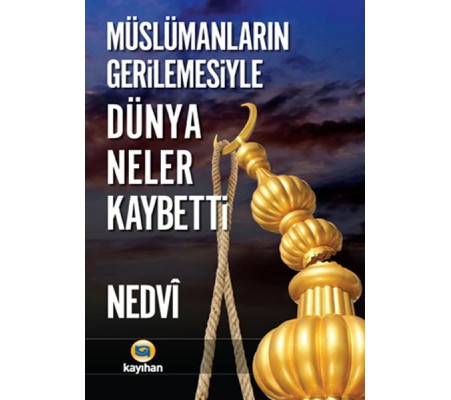 Müslümanların Gerilemesiyle Dünya Neler Kaybetti Müslümanların Gerilemesiyle Dünya Neler Kaybetti