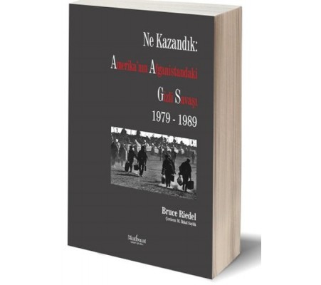 Ne Kazandık: Amerika’nın Afganistan’daki Gizli Savaşı 1979-1989 Ne Kazandık: Amerika’nın Afganistan’daki Gizli Savaşı 1979-1989