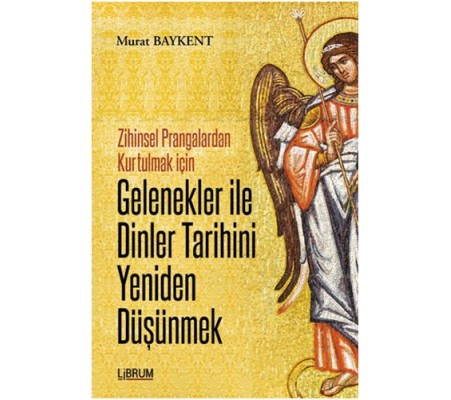 Zihinsel Prangalardan Kurtulmak İçin Gelenekler ile Dinler Tarihini Yeniden Düşünmek Zihinsel Prangalardan Kurtulmak İçin Gelenekler ile Dinler Tarihini Yeniden Düşünmek