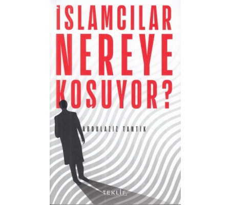 İslamcılar Nereye Koşuyor?