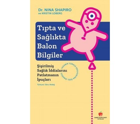 Tıpta ve Sağlıkta Balon Bilgiler-Şişirilmiş Sağlık İddialarını Patlatmanın İpuçları Tıpta ve Sağlıkta Balon Bilgiler-Şişirilmiş Sağlık İddialarını Patlatmanın İpuçları