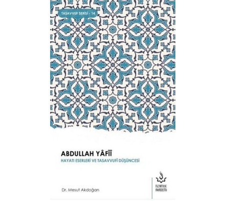 Abdullah Yafii Hayatı Eserleri ve Tasavvufi Düşüncesi Abdullah Yafii Hayatı Eserleri ve Tasavvufi Düşüncesi