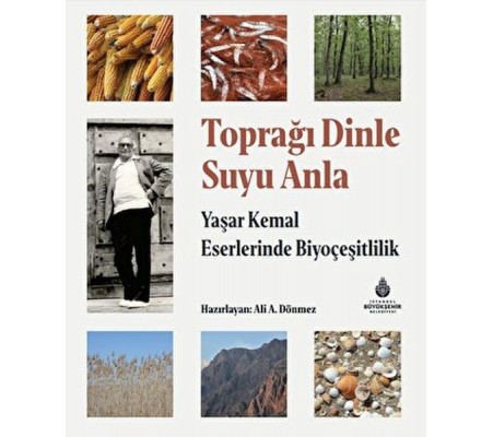 Toprağı Dinle Suyu Anla - Yaşar Kemal Eserlerinde Biyoçeşitlilik Toprağı Dinle Suyu Anla - Yaşar Kemal Eserlerinde Biyoçeşitlilik