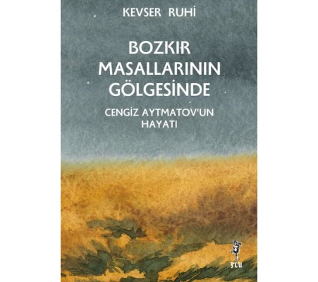 Bozkır Masallarının Gölgesinde – Cengiz Aytmatov’un Hayatı Bozkır Masallarının Gölgesinde – Cengiz Aytmatov’un Hayatı