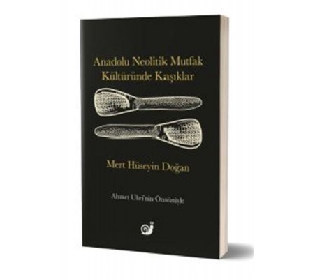 Anadolu Neolitik Mutfak Kültüründe Kaşıklar Anadolu Neolitik Mutfak Kültüründe Kaşıklar