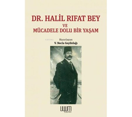 Dr. Halil Rıfat Bey ve Mücadele Dolu Bir Yaşam Dr. Halil Rıfat Bey ve Mücadele Dolu Bir Yaşam