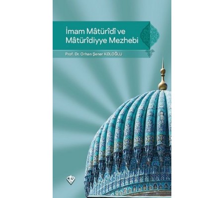 İmam Maturidi ve Maturidiyye Mezhebi İmam Maturidi ve Maturidiyye Mezhebi