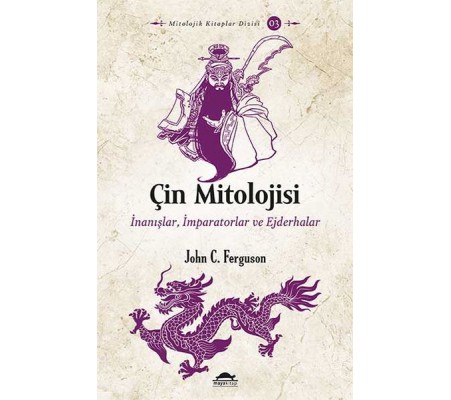 Çin Mitolojisi - İnanışlar, İmparatorlar ve Ejderhalar Çin Mitolojisi - İnanışlar, İmparatorlar ve Ejderhalar