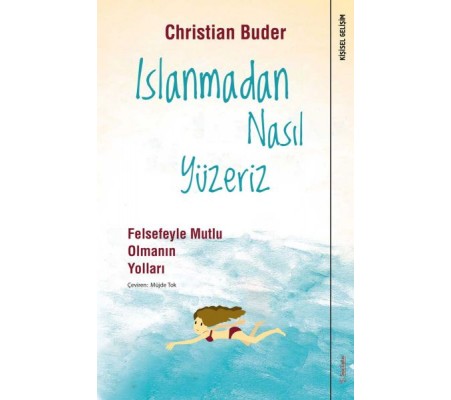 Islanmadan Nasıl Yüzeriz - Felsefeyle Mutlu Olmanın Yolları Islanmadan Nasıl Yüzeriz - Felsefeyle Mutlu Olmanın Yolları