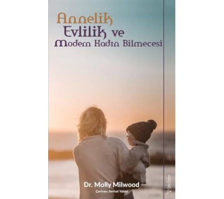 Annelik, Evlilik ve Modern Kadın Bilmecesi Annelik, Evlilik ve Modern Kadın Bilmecesi