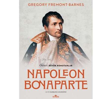 Napoleon Bonaparte - Osprey Büyük Komutanlar Napoleon Bonaparte - Osprey Büyük Komutanlar