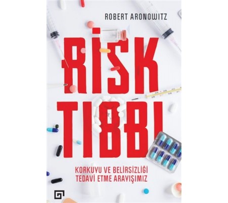 Risk Tıbbı - Korkuyu ve Belirsizliği Tedavi Etme Arayışımız Risk Tıbbı - Korkuyu ve Belirsizliği Tedavi Etme Arayışımız