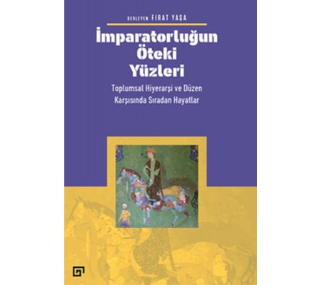 İmparatorluğun Öteki Yüzleri: Toplumsal Hiyerarşi ve Düzen Karşısında Sıradan Hayatlar İmparatorluğun Öteki Yüzleri: Toplumsal Hiyerarşi ve Düzen Karşısında Sıradan Hayatlar