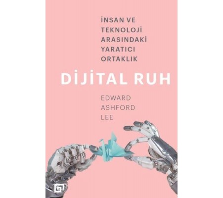Dijital Ruh: İnsan ve Teknoloji Arasındaki Yaratıcı Ortaklık Dijital Ruh: İnsan ve Teknoloji Arasındaki Yaratıcı Ortaklık