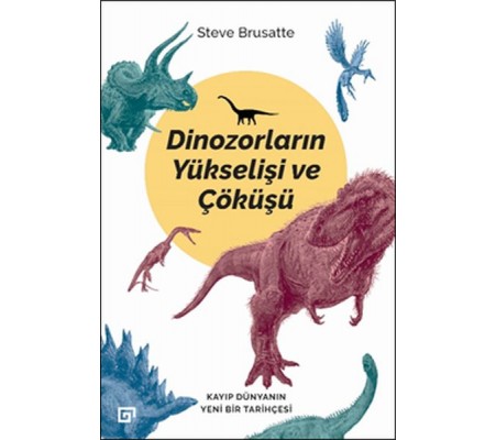 Dinozorların Yükselişi ve Çöküşü - Kayıp Dünya'nın Yeni Bir Tarihçesi Dinozorların Yükselişi ve Çöküşü - Kayıp Dünya'nın Yeni Bir Tarihçesi