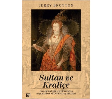 Sultan ve Kraliçe Elizabeth’in İslam Dünyasıyla İlişkilerinin Anlatılmamış Hikayesi Sultan ve Kraliçe Elizabeth’in İslam Dünyasıyla İlişkilerinin Anlatılmamış Hikayesi