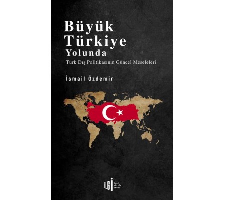 Büyük Türkiye Yolunda - Türk Dış Politikasının Güncel Meseleleri Büyük Türkiye Yolunda - Türk Dış Politikasının Güncel Meseleleri