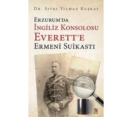 Erzurum’da İngiliz Konsolosu Everett’e Ermeni Suikastı Erzurum’da İngiliz Konsolosu Everett’e Ermeni Suikastı