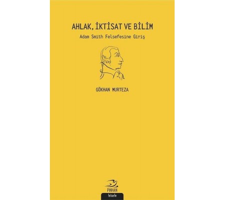 Ahlak İktisat ve Bilim: Adam Smith Felsefesine Giriş