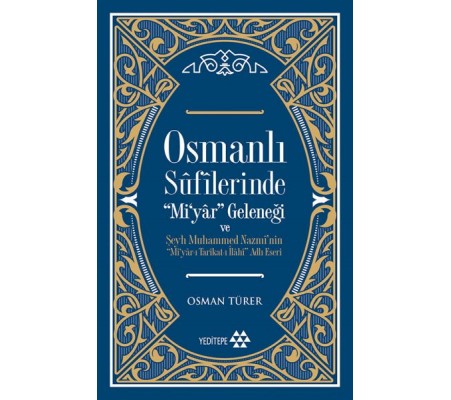 Osmanlı Sufilerinde Mi’yar Geleneği ve Şeyh Muhammed Nazmi’nin Mi’yar-ı Tarikat-ı İlahi Adlı Eseri Osmanlı Sufilerinde Mi’yar Geleneği ve Şeyh Muhammed Nazmi’nin Mi’yar-ı Tarikat-ı İlahi Adlı Eseri