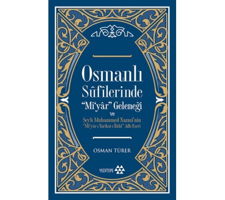 Osmanlı Sufilerinde Mi’yar Geleneği ve Şeyh Muhammed Nazmi’nin Mi’yar-ı Tarikat-ı İlahi Adlı Eseri