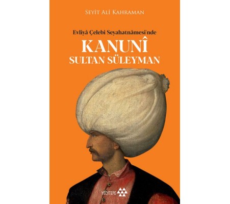 Kanuni Sultan Süleyman - Evliya Çelebi Seyahatnamesinde Kanuni Sultan Süleyman - Evliya Çelebi Seyahatnamesinde