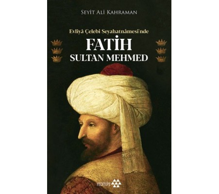Evliya Çelebi Seyahatnamesi’nde Fatih Sultan Mehmed Evliya Çelebi Seyahatnamesi’nde Fatih Sultan Mehmed