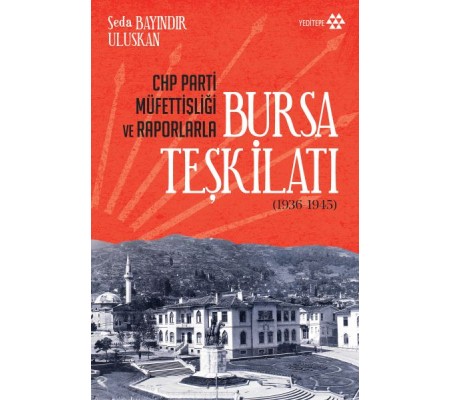 CHP Parti Müfettişliği ve Raporlarla Bursa Teşkilatı 1936-1945