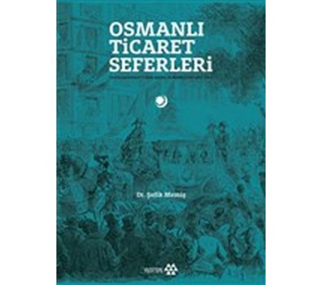 Osmanlı Ticaret Seferleri - Uluslararası Fuarlarda Osmanlılar 1851-1914 Osmanlı Ticaret Seferleri - Uluslararası Fuarlarda Osmanlılar 1851-1914