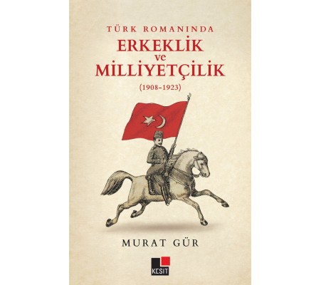 Türk Romanında Erkeklik ve Milliyetçilik (1908-1923) Türk Romanında Erkeklik ve Milliyetçilik (1908-1923)