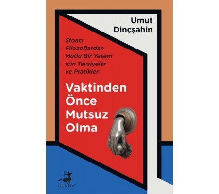 Vaktinden Önce Mutsuz Olma - Stoacı Filozoflardan Mutlu Bir Yaşam İçin Tavsiyeler ve Pratikler Vaktinden Önce Mutsuz Olma - Stoacı Filozoflardan Mutlu Bir Yaşam İçin Tavsiyeler ve Pratikler