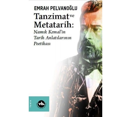 Tanzimat ve Metatarih - Namık Kemalin Tarih Anlatılarının Poetikası Tanzimat ve Metatarih - Namık Kemalin Tarih Anlatılarının Poetikası